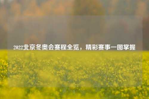 2022北京冬奥会赛程全览，精彩赛事一图掌握