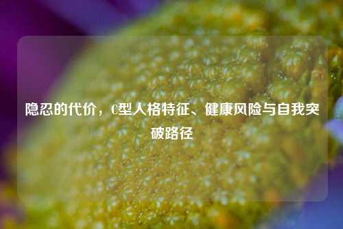 隐忍的代价，C型人格特征、健康风险与自我突破路径
