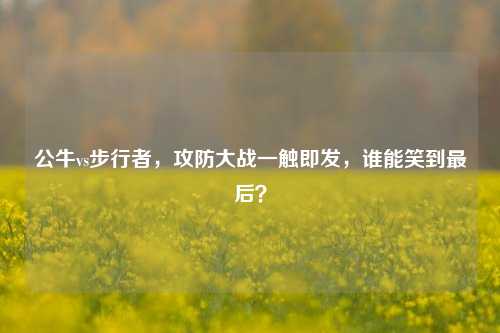 公牛vs步行者，攻防大战一触即发，谁能笑到最后？