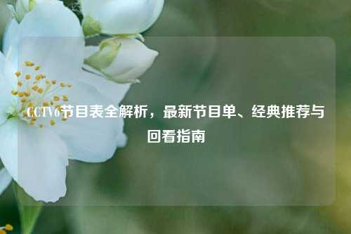 CCTV6节目表全解析，最新节目单、经典推荐与回看指南