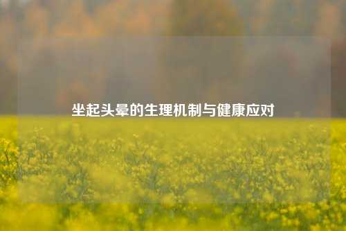 坐起头晕的生理机制与健康应对