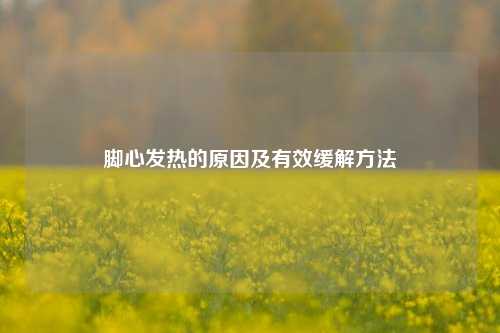 脚心发热的原因及有效缓解     