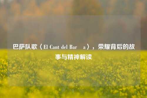 巴萨队歌〈El Cant del Barça〉，荣耀背后的故事与精神解读