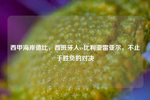 西甲海岸德比，西班牙人vs比利亚雷亚尔，不止于胜负的对决