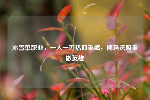 冰雪单职业，一人一刃热血重燃，闯玛法盟重做英雄
